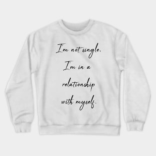 I'm not single - I'm in relationship with myself Crewneck Sweatshirt